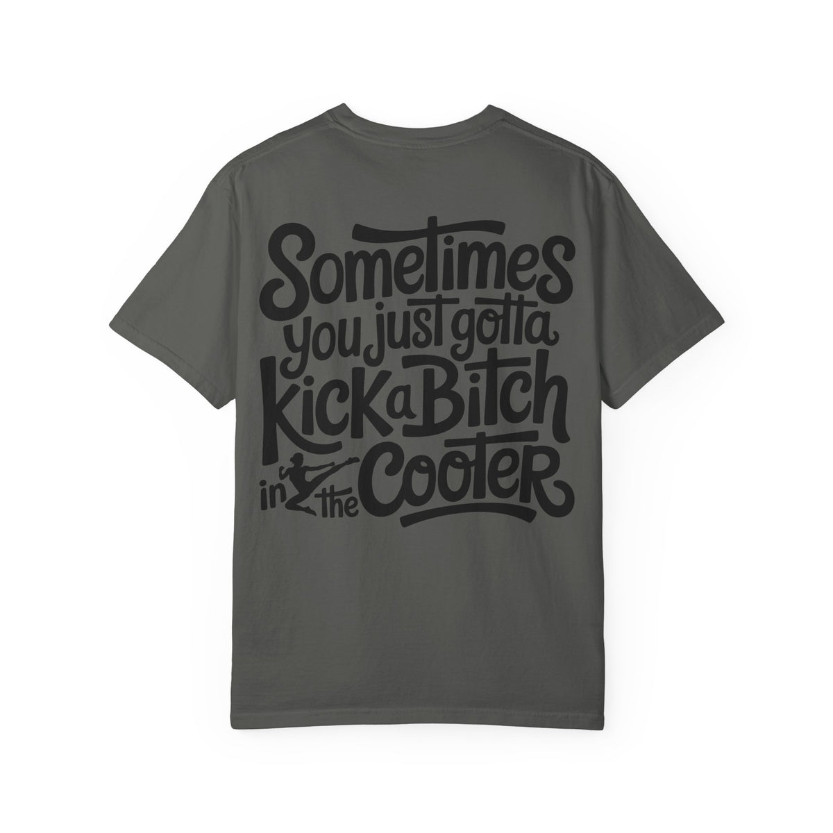“Sometimes You Just Gotta Kick a Bitch in the Cooter” Graphic Tee