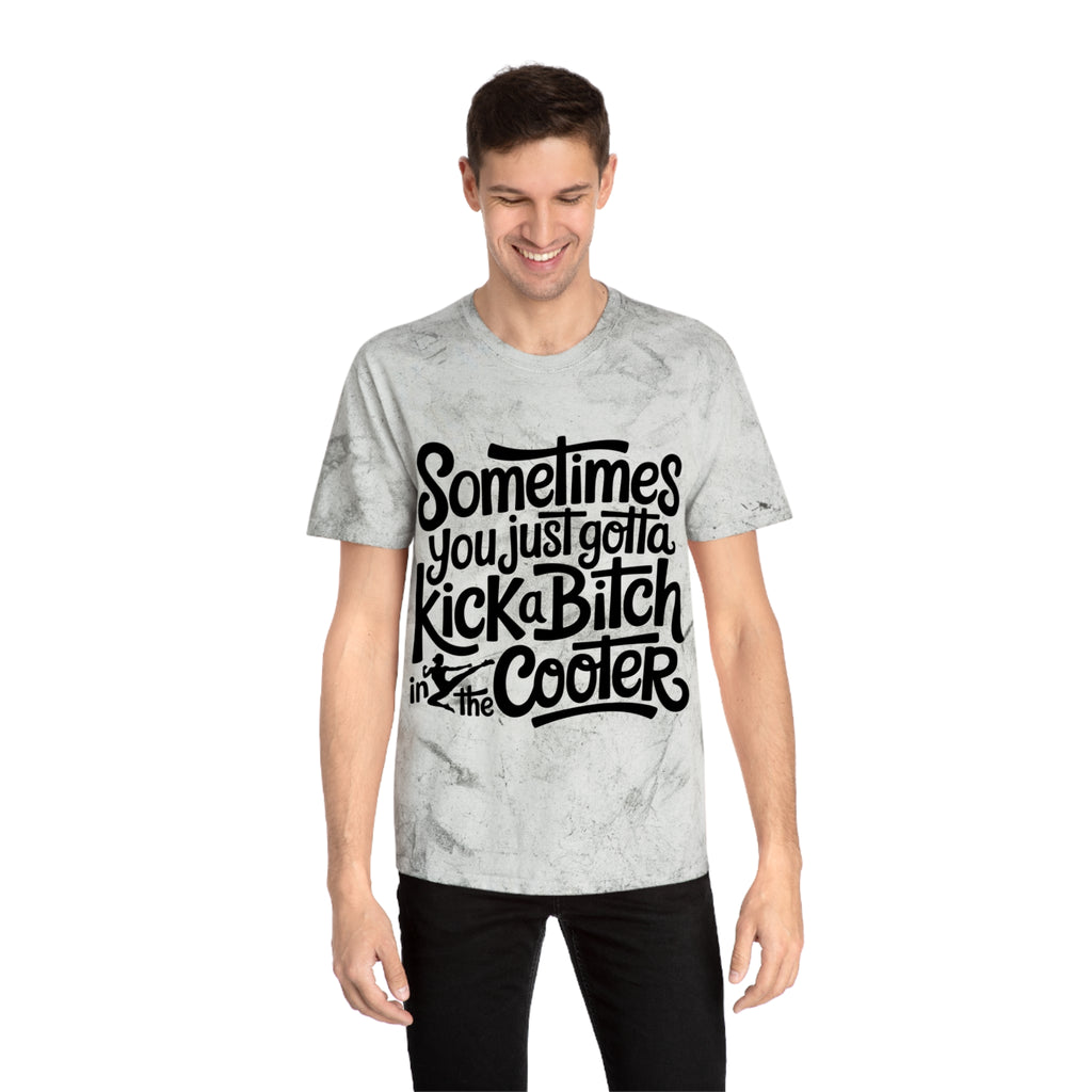 Color Blast "Sometimes you just gotta kick a bitch in the cooter" Tee