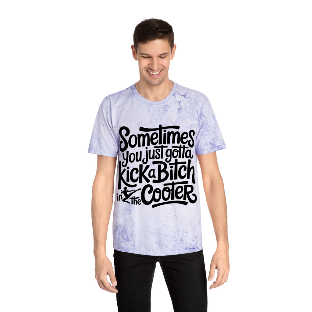 Color Blast "Sometimes you just gotta kick a bitch in the cooter" Tee