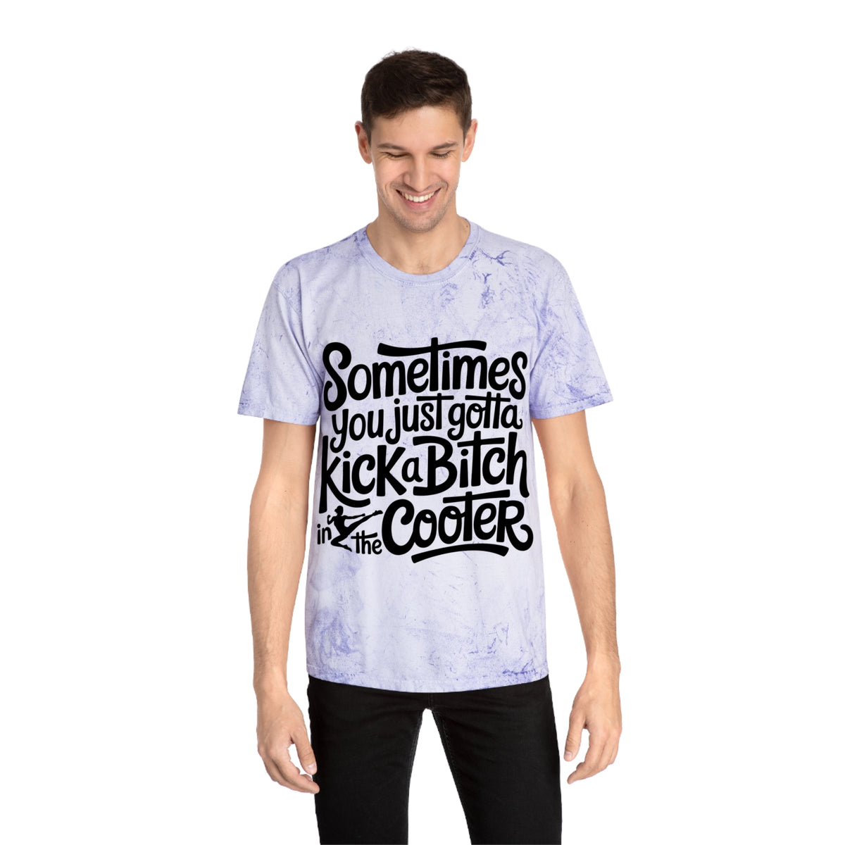 Color Blast "Sometimes you just gotta kick a bitch in the cooter" Tee