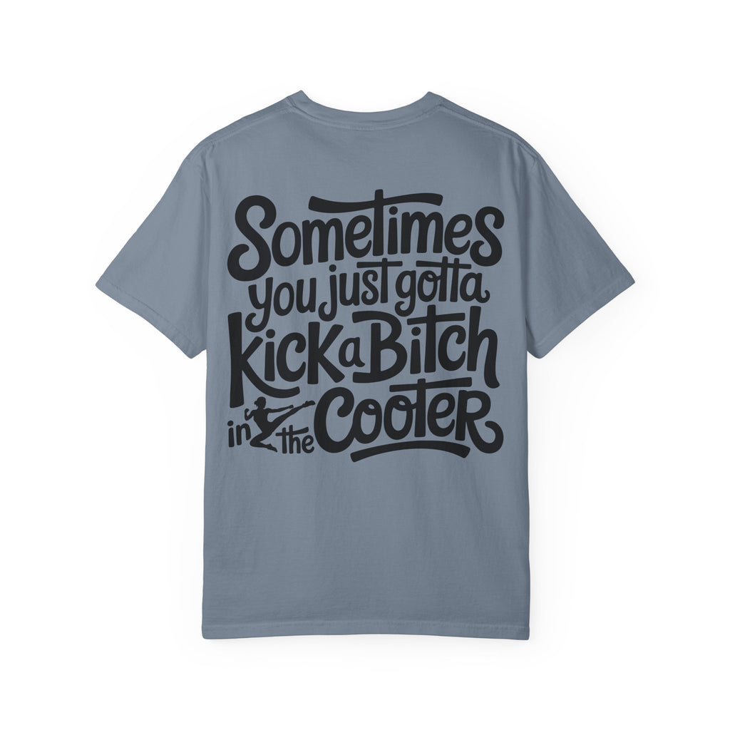 “Sometimes You Just Gotta Kick a Bitch in the Cooter” Graphic Tee