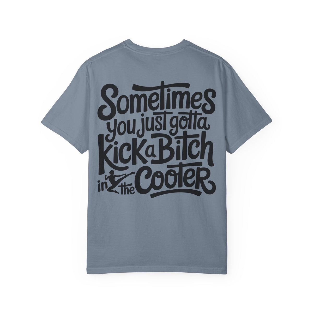 “Sometimes You Just Gotta Kick a Bitch in the Cooter” Graphic Tee