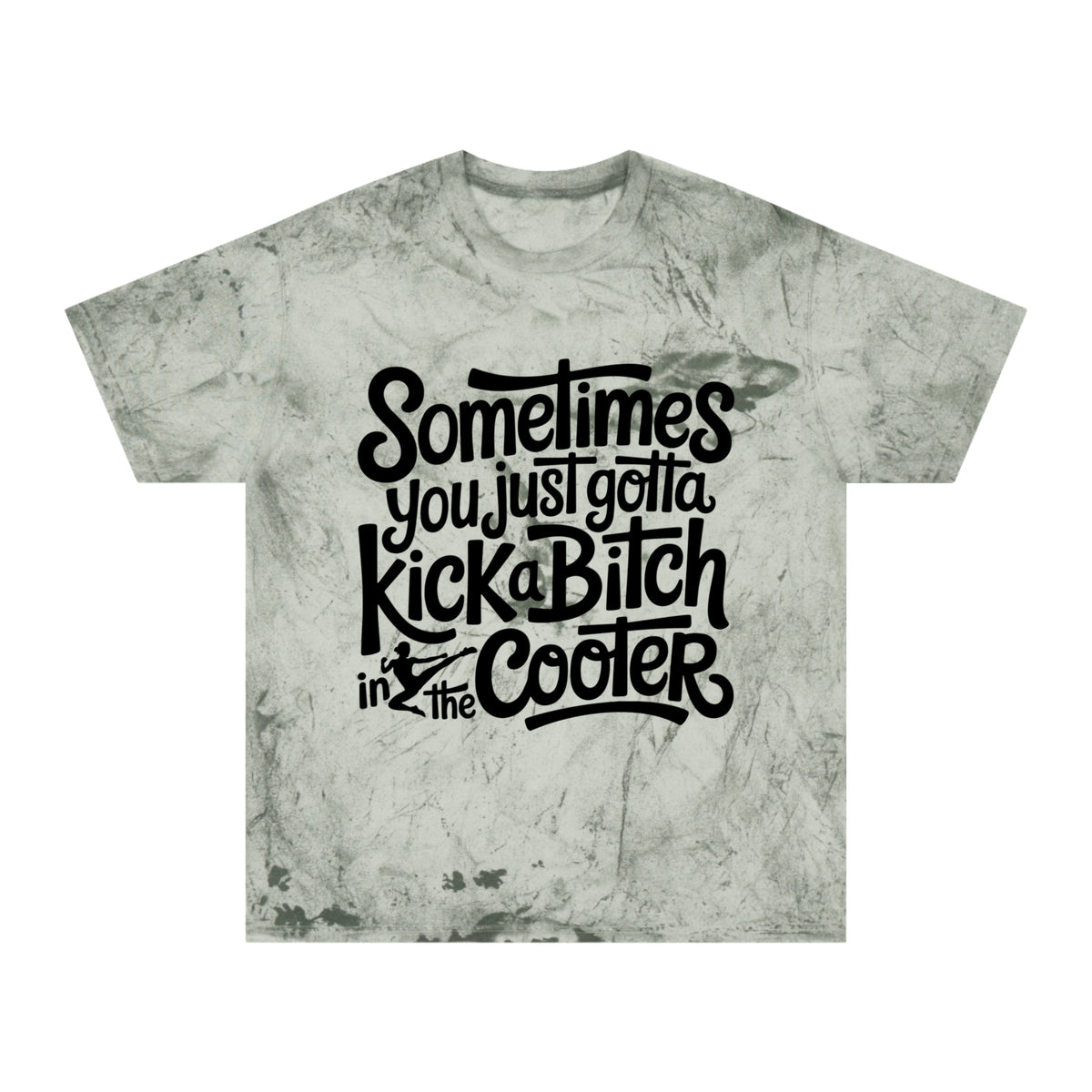 Color Blast "Sometimes you just gotta kick a bitch in the cooter" Tee