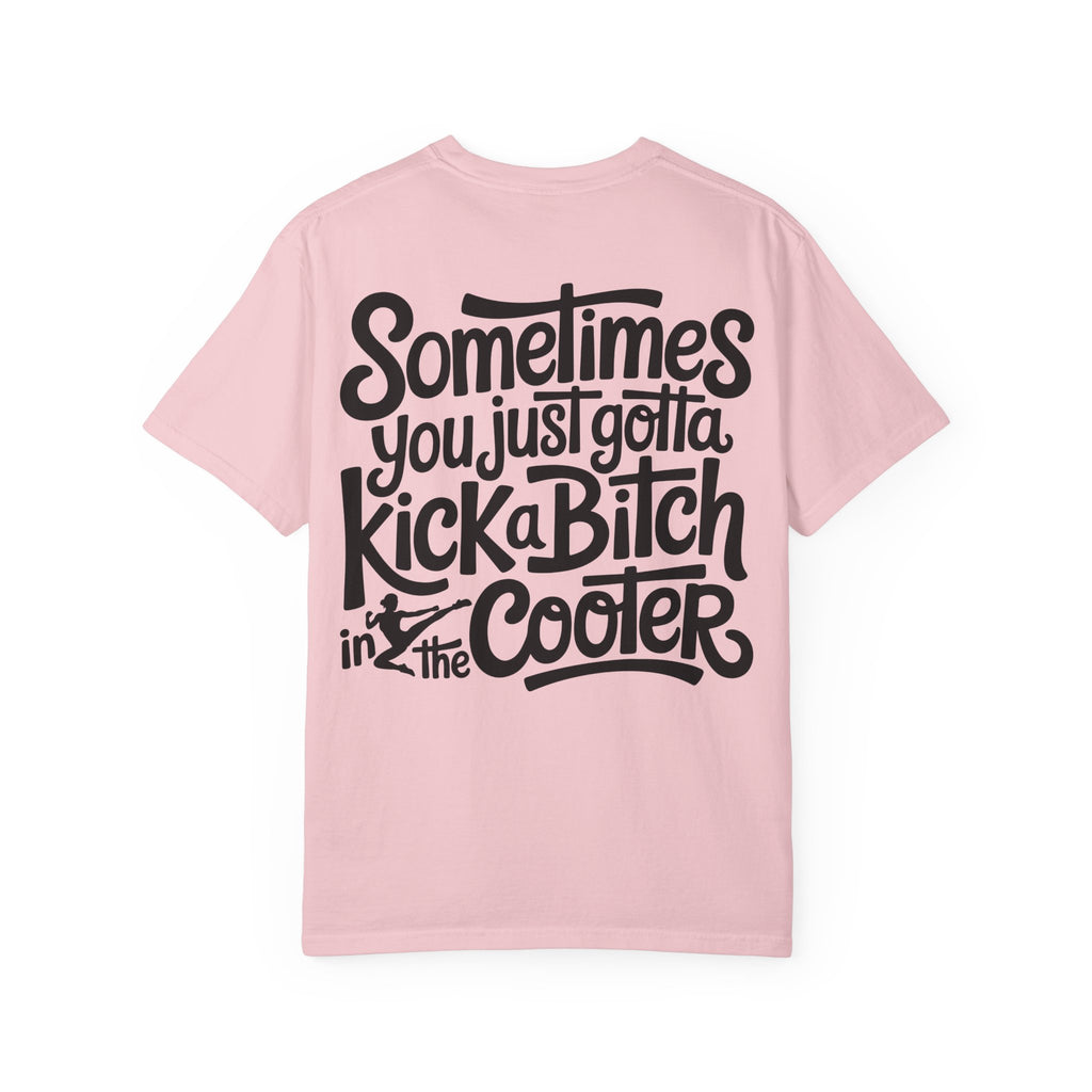 “Sometimes You Just Gotta Kick a Bitch in the Cooter” Graphic Tee