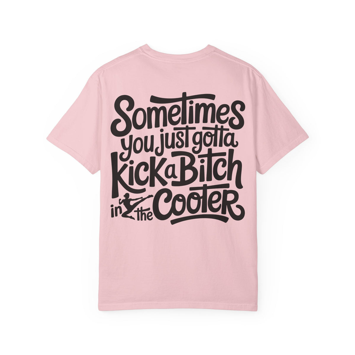 “Sometimes You Just Gotta Kick a Bitch in the Cooter” Graphic Tee