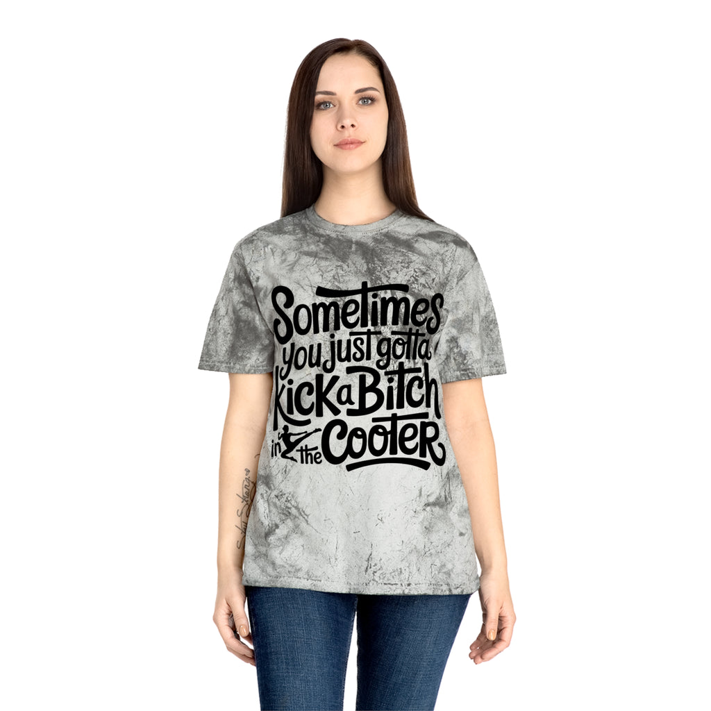 Color Blast "Sometimes you just gotta kick a bitch in the cooter" Tee