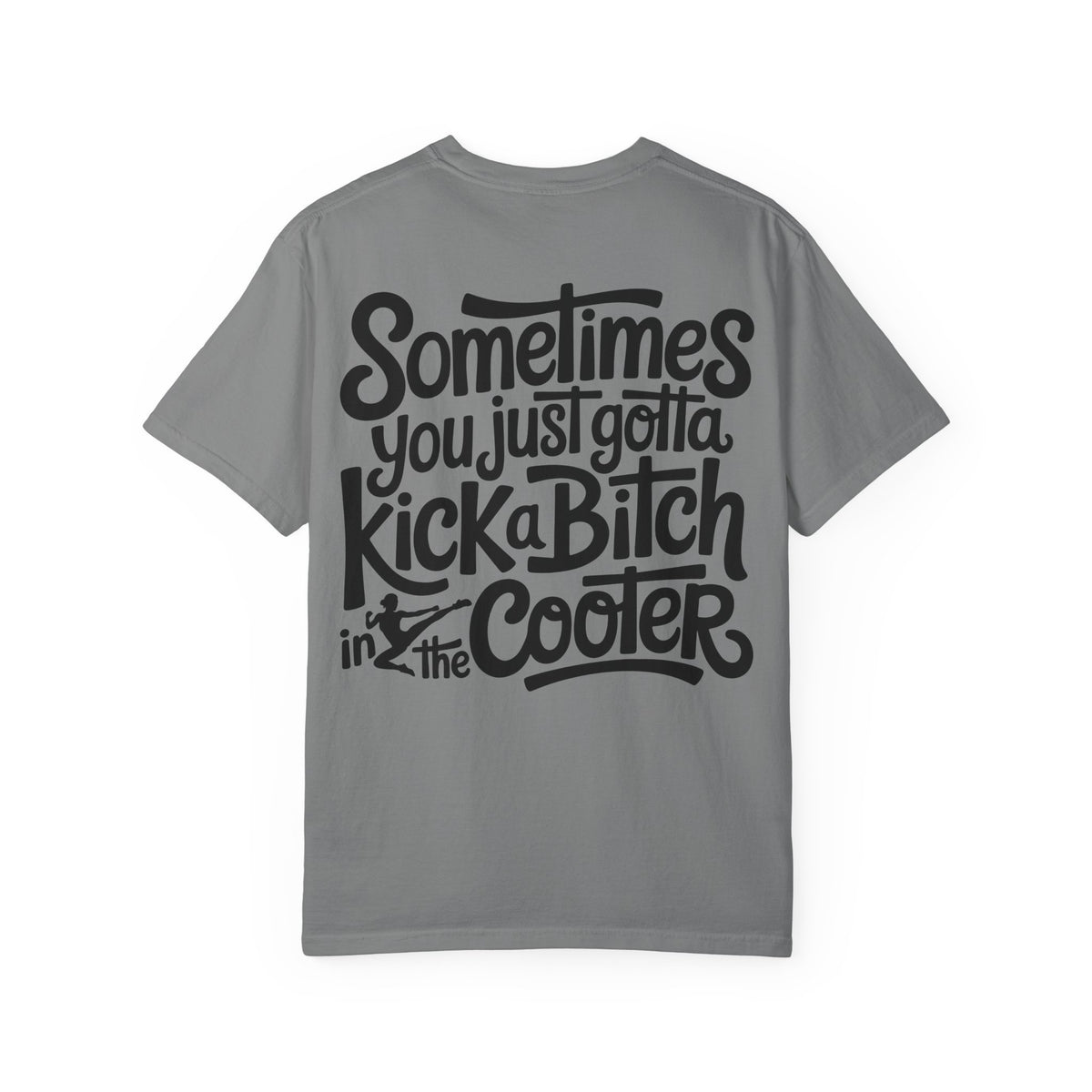 “Sometimes You Just Gotta Kick a Bitch in the Cooter” Graphic Tee