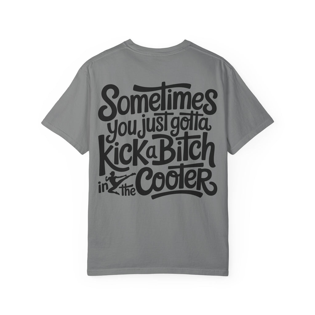 “Sometimes You Just Gotta Kick a Bitch in the Cooter” Graphic Tee
