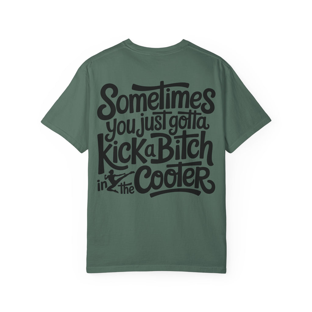 “Sometimes You Just Gotta Kick a Bitch in the Cooter” Graphic Tee