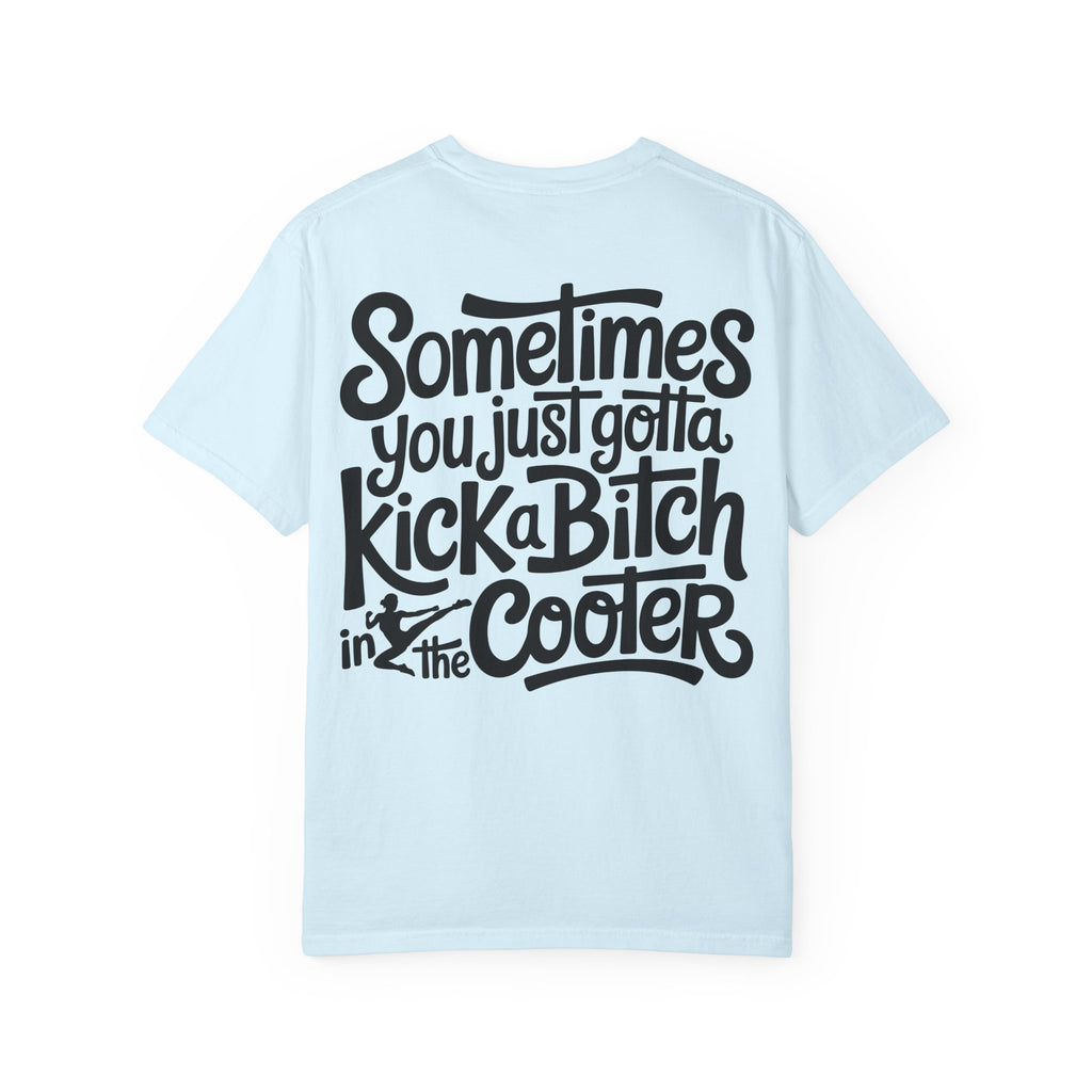 “Sometimes You Just Gotta Kick a Bitch in the Cooter” Graphic Tee