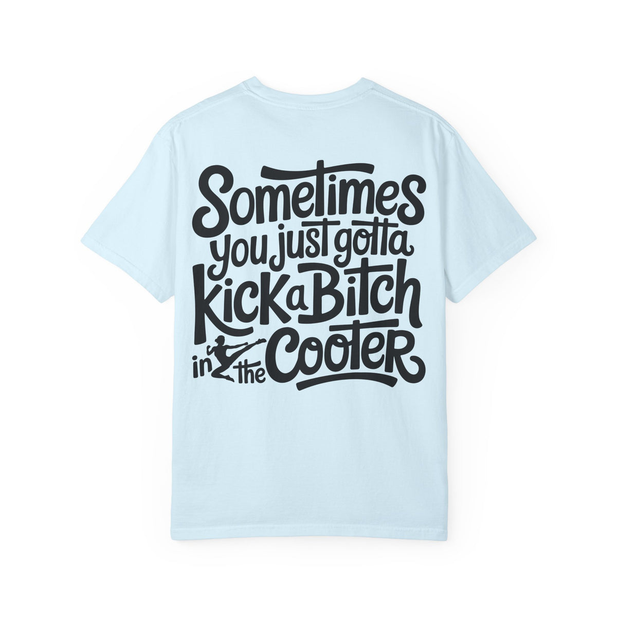 “Sometimes You Just Gotta Kick a Bitch in the Cooter” Graphic Tee