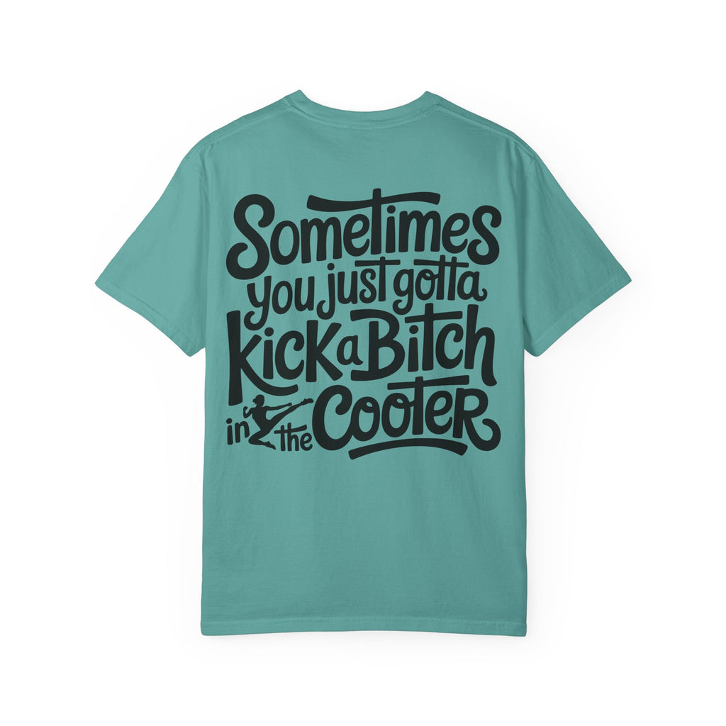 “Sometimes You Just Gotta Kick a Bitch in the Cooter” Graphic Tee