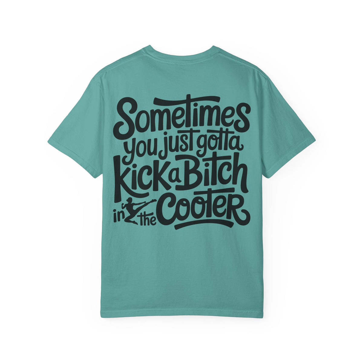 “Sometimes You Just Gotta Kick a Bitch in the Cooter” Graphic Tee