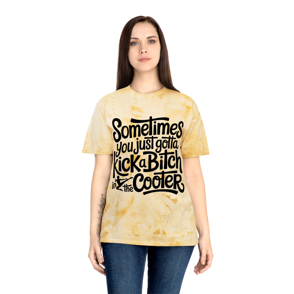 Color Blast "Sometimes you just gotta kick a bitch in the cooter" Tee