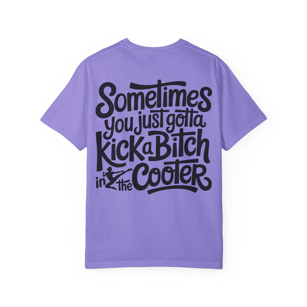 “Sometimes You Just Gotta Kick a Bitch in the Cooter” Graphic Tee