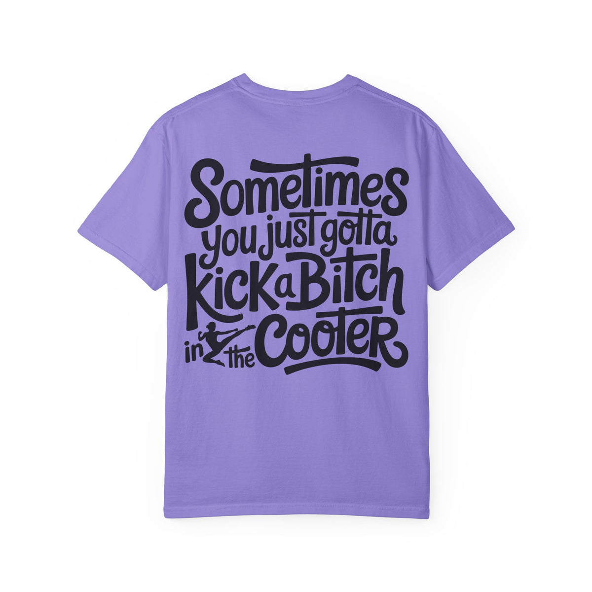 “Sometimes You Just Gotta Kick a Bitch in the Cooter” Graphic Tee