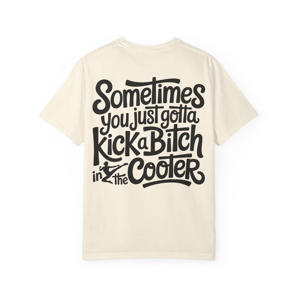 “Sometimes You Just Gotta Kick a Bitch in the Cooter” Graphic Tee