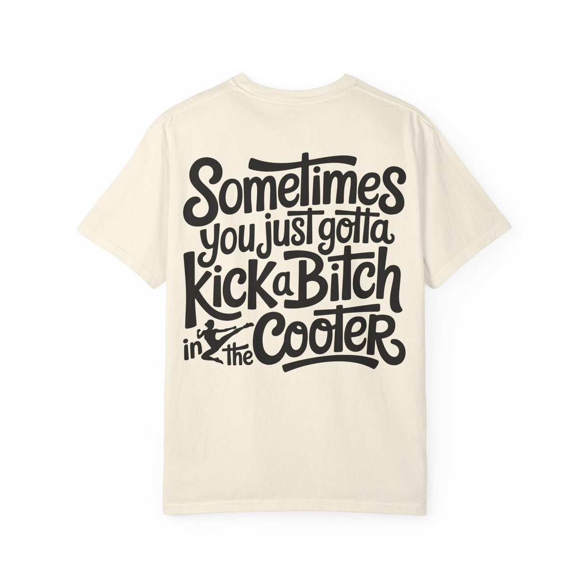 “Sometimes You Just Gotta Kick a Bitch in the Cooter” Graphic Tee
