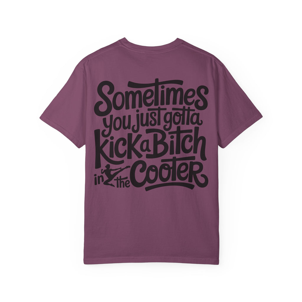 “Sometimes You Just Gotta Kick a Bitch in the Cooter” Graphic Tee