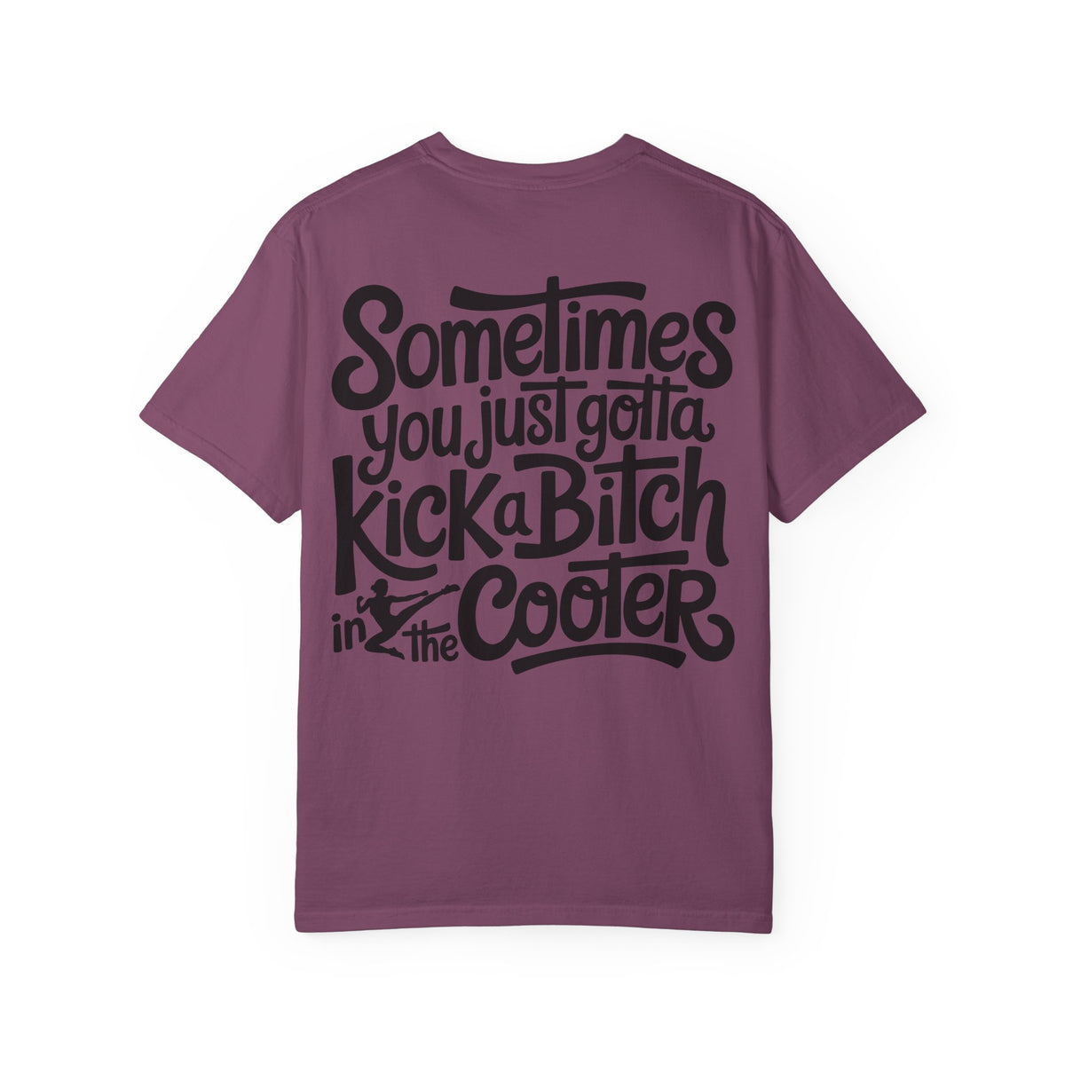 “Sometimes You Just Gotta Kick a Bitch in the Cooter” Graphic Tee