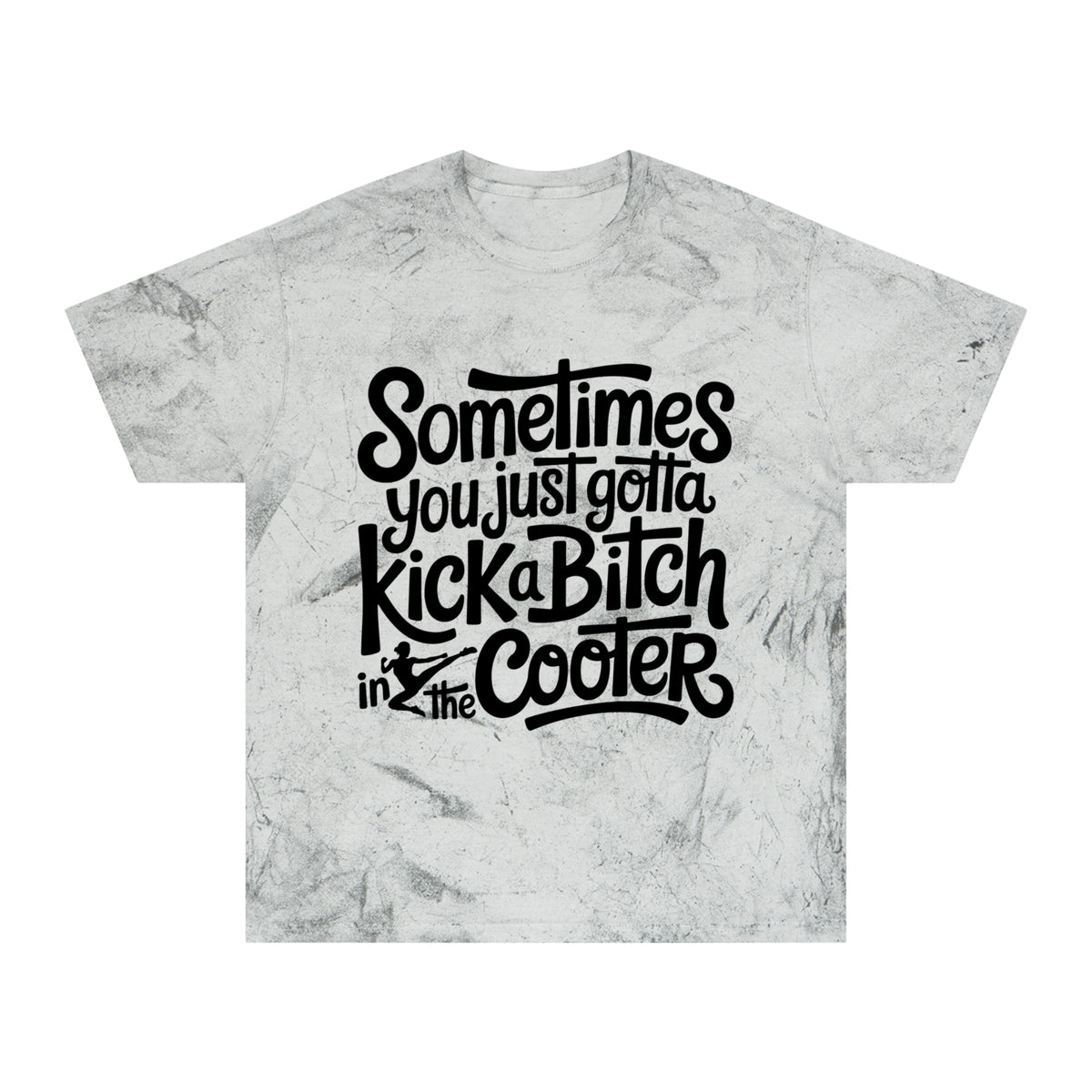 Color Blast "Sometimes you just gotta kick a bitch in the cooter" Tee