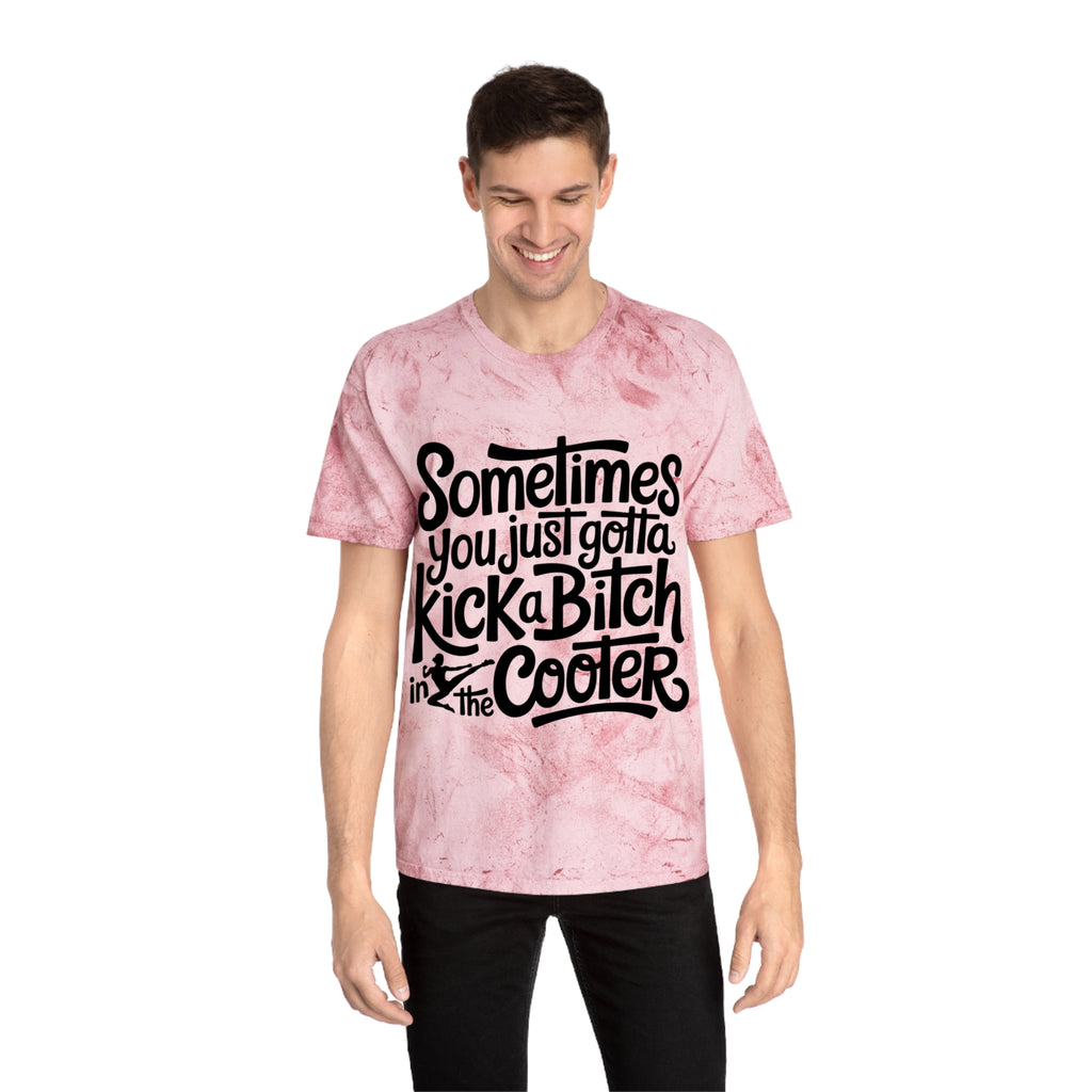 Color Blast "Sometimes you just gotta kick a bitch in the cooter" Tee