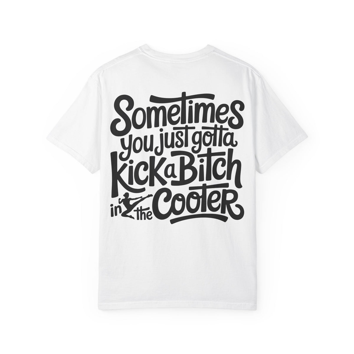 “Sometimes You Just Gotta Kick a Bitch in the Cooter” Graphic Tee