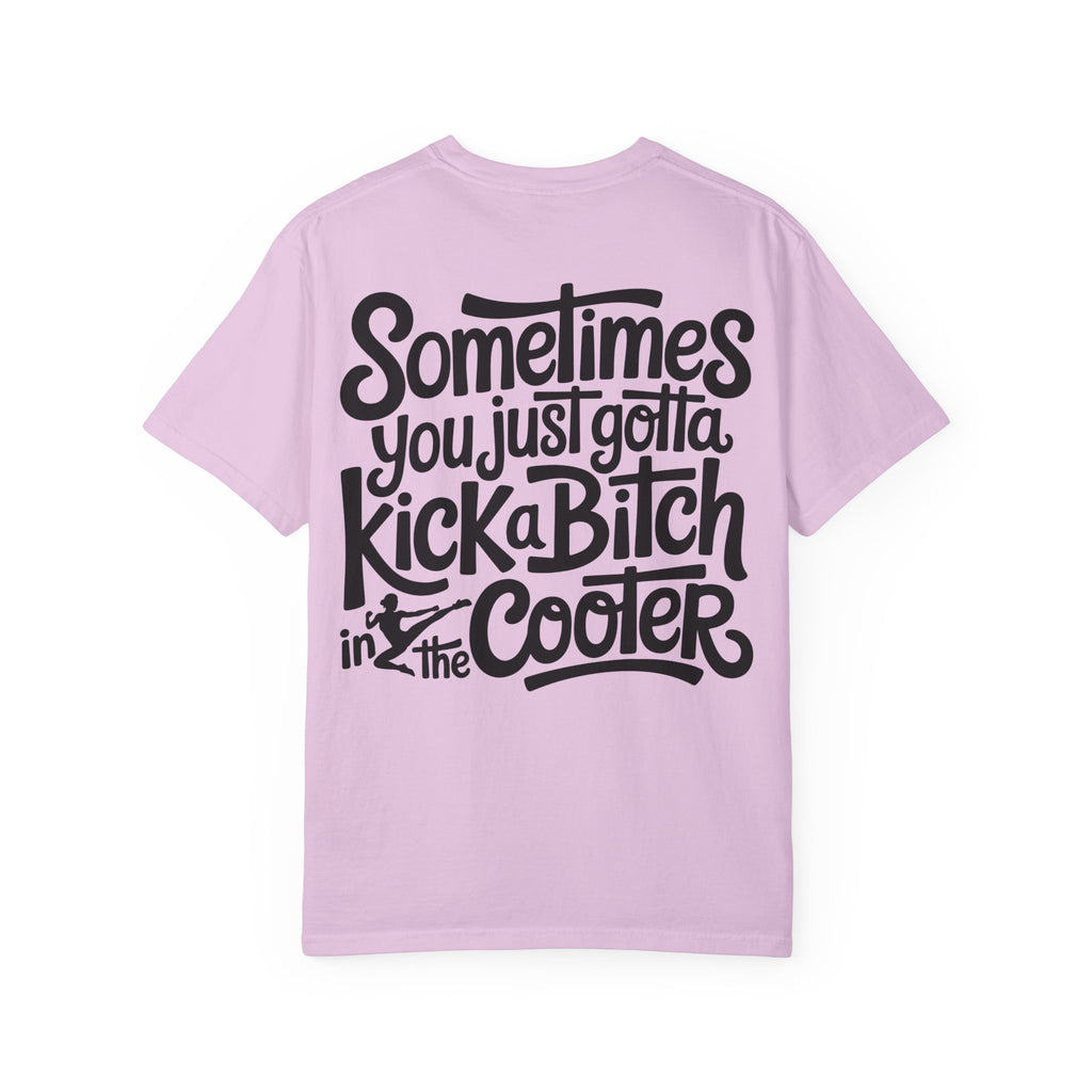 “Sometimes You Just Gotta Kick a Bitch in the Cooter” Graphic Tee