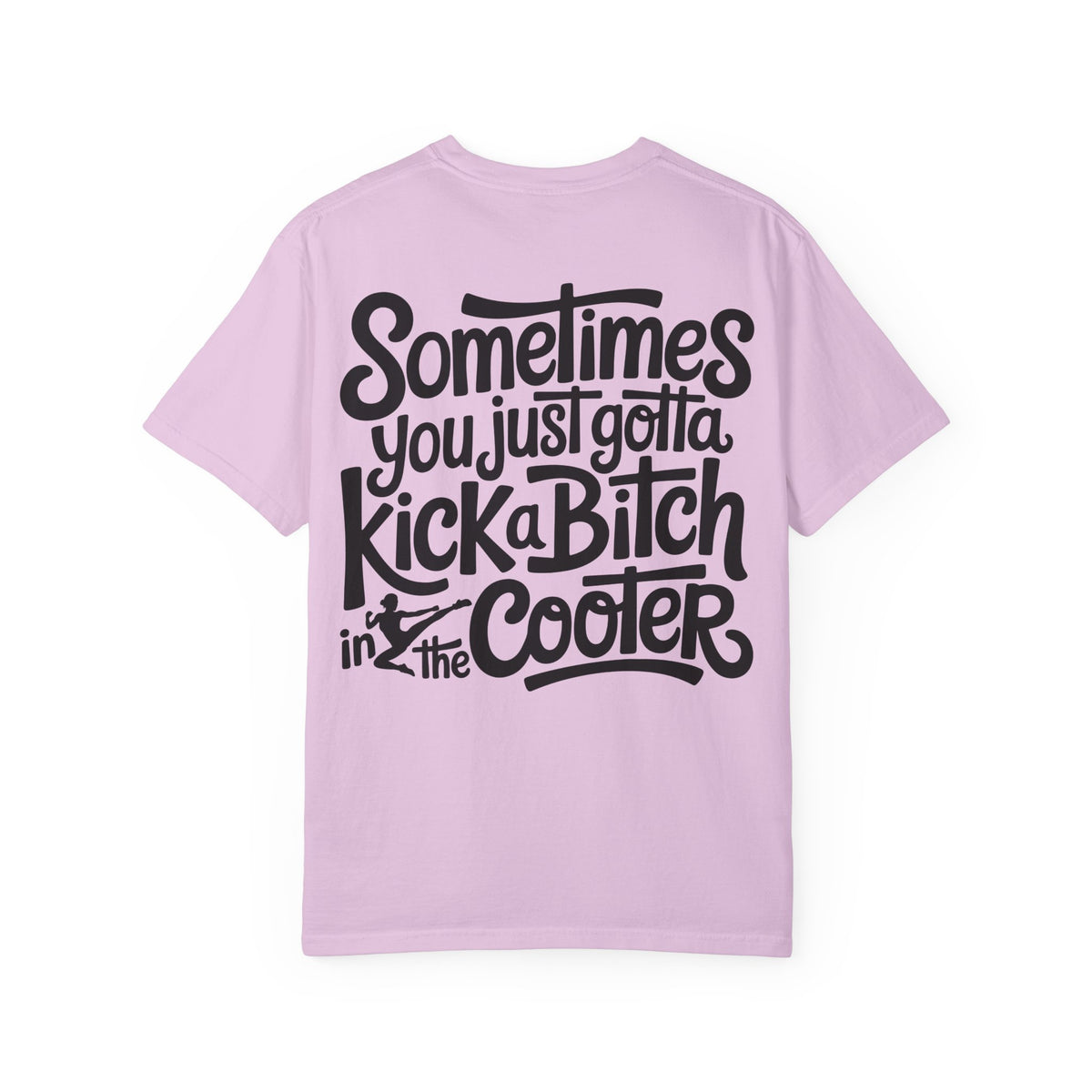 “Sometimes You Just Gotta Kick a Bitch in the Cooter” Graphic Tee