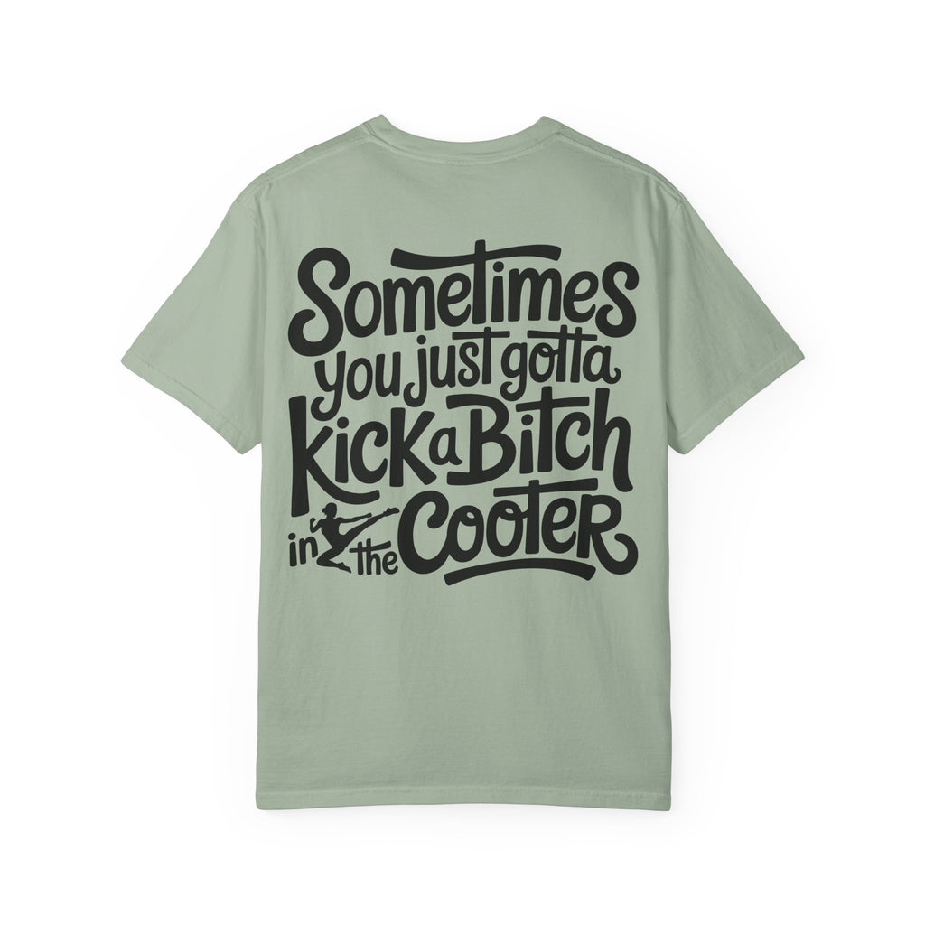 “Sometimes You Just Gotta Kick a Bitch in the Cooter” Graphic Tee