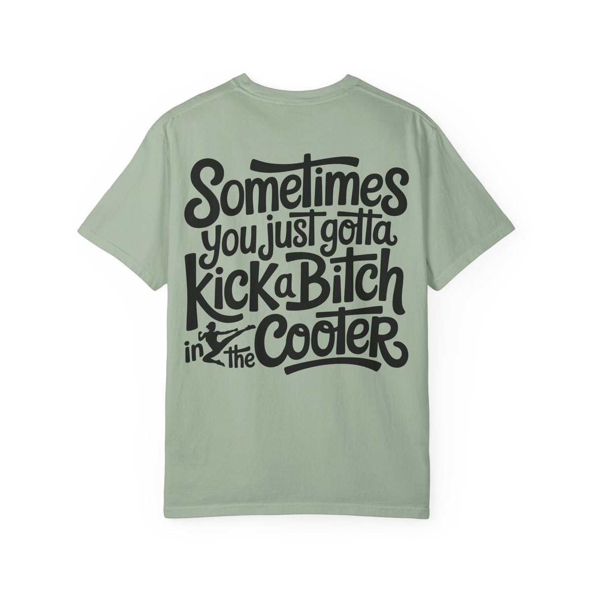 “Sometimes You Just Gotta Kick a Bitch in the Cooter” Graphic Tee